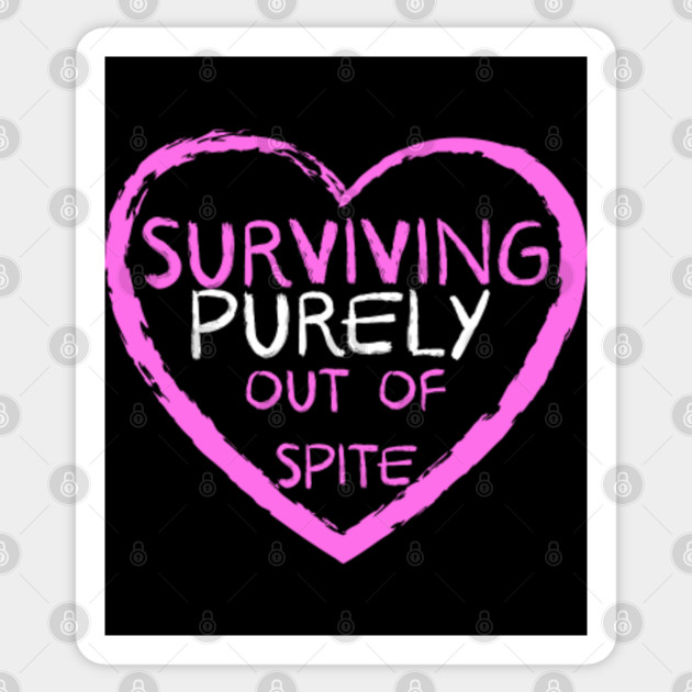 Surviving Purely Out Of Spite Surviving Purely Out Of Spite Sticker Teepublic 